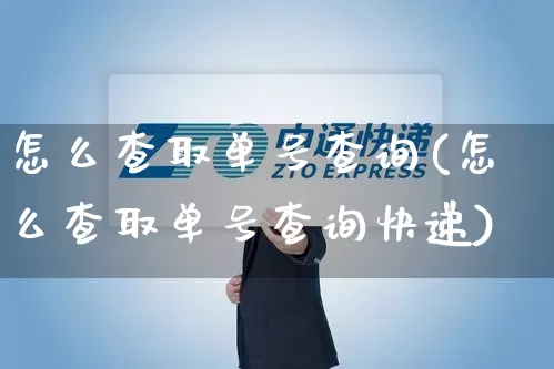 怎么查取单号查询(怎么查取单号查询快递)_https://www.senxinmaoyi.com_物流单号_第1张