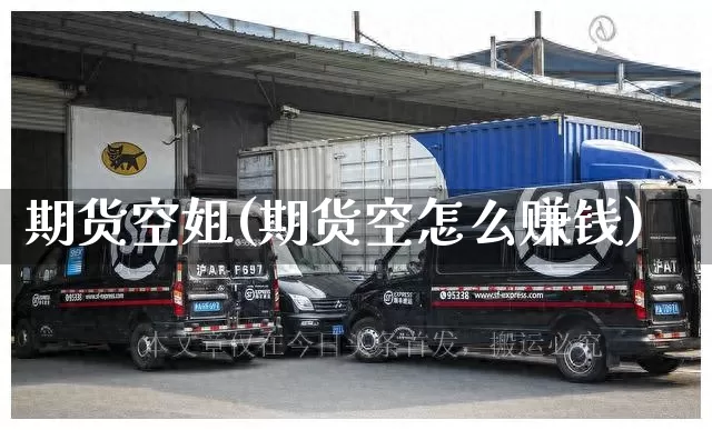 期货空姐(期货空怎么赚钱)_https://www.senxinmaoyi.com_邮政编码_第1张