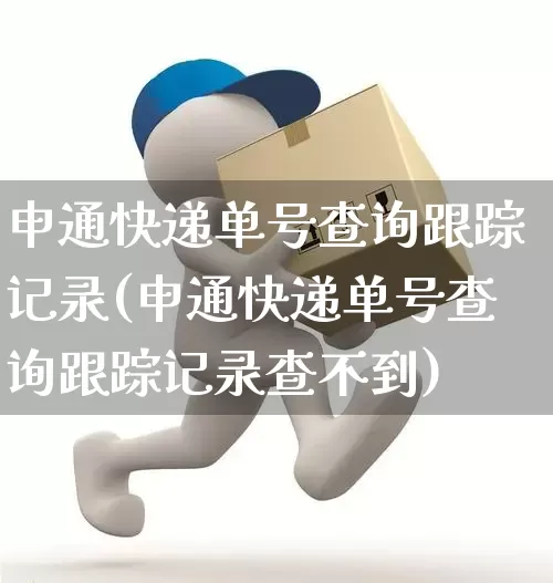 申通快递单号查询跟踪记录(申通快递单号查询跟踪记录查不到)_https://www.senxinmaoyi.com_物流单号_第1张