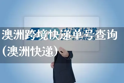 澳洲跨境快递单号查询(澳洲快递)_https://www.senxinmaoyi.com_邮政编码_第1张