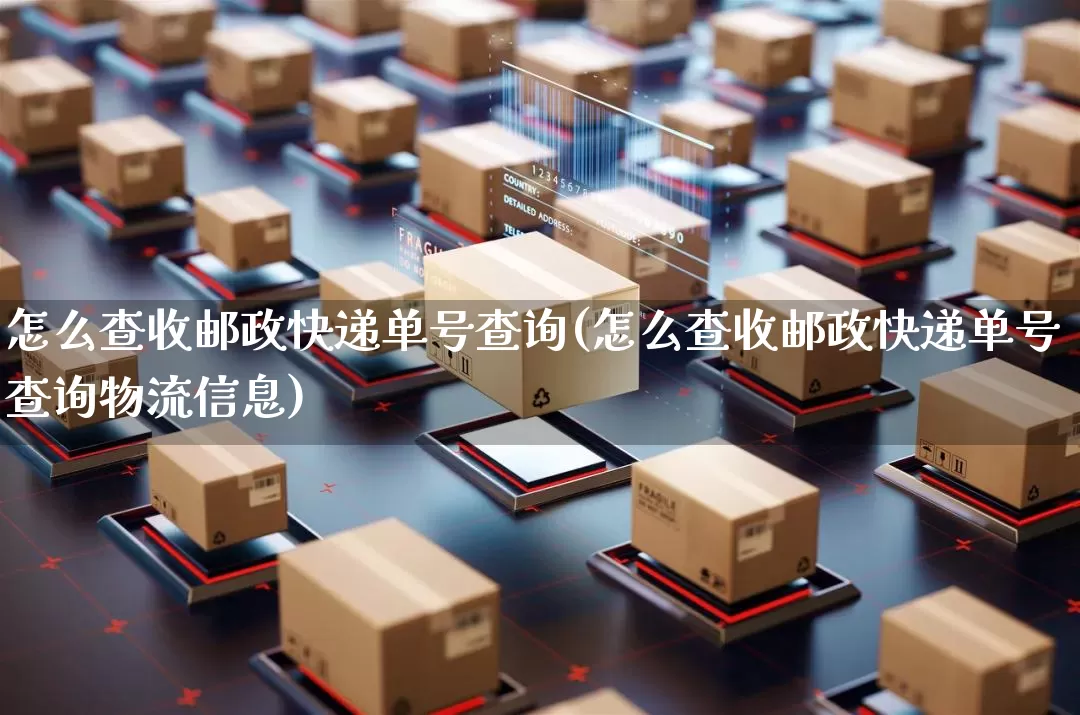 怎么查收邮政快递单号查询(怎么查收邮政快递单号查询物流信息)_https://www.senxinmaoyi.com_邮政编码_第1张
