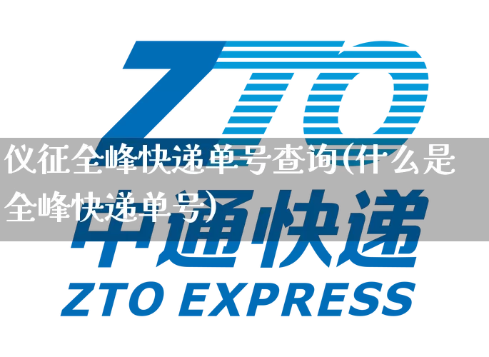 仪征全峰快递单号查询(什么是全峰快递单号)_https://www.senxinmaoyi.com_物流单号_第1张
