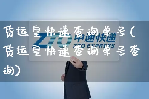 货运皇快递查询单号(货运皇快递查询单号查询)_https://www.senxinmaoyi.com_物流单号_第1张