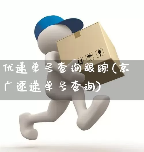 优递单号查询跟踪(京广速递单号查询)_https://www.senxinmaoyi.com_物流单号_第1张