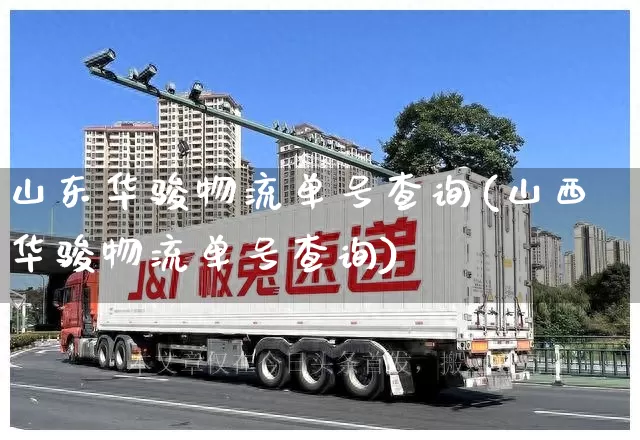 山东华骏物流单号查询(山西华骏物流单号查询)_https://www.senxinmaoyi.com_物流查询_第1张