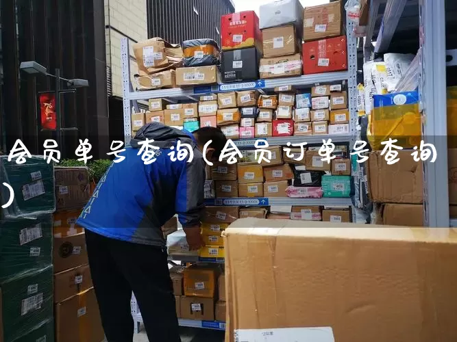 会员单号查询(会员订单号查询)_https://www.senxinmaoyi.com_物流查询_第1张