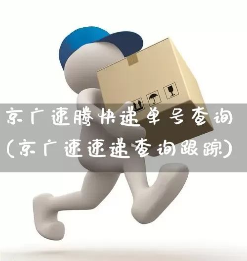 京广速腾快递单号查询(京广速速递查询跟踪)_https://www.senxinmaoyi.com_物流单号_第1张